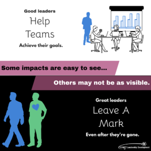 Good leaders leave a mark, and not all impacts are immediately visible.