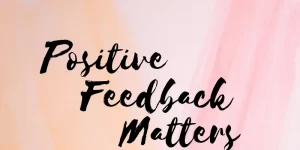 Read more about the article Why Positive Feedback And Caring Is Important To Your Team
